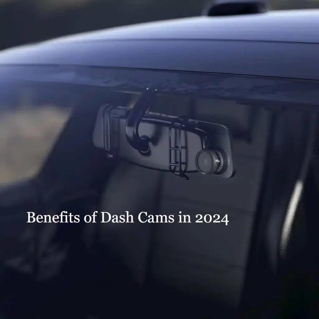 BENEFITS OF DASH CAM IN 2024